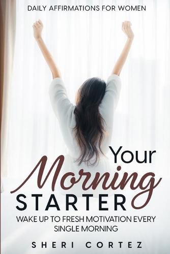 Cover image for Daily Affirmations For Women: Your Morning Starter - Wake Up To Fresh Motivation Every Single Morning