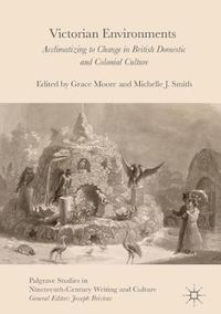 Cover image for Victorian Environments: Acclimatizing to Change in British Domestic and Colonial Culture