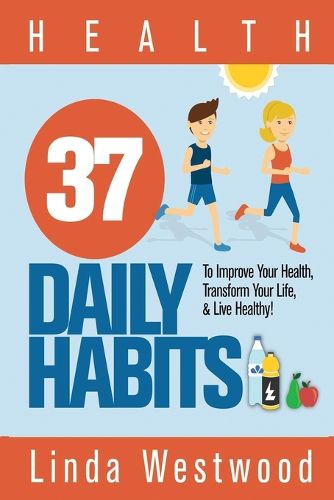 Cover image for Health: 37 Daily Habits to Improve Your Health, Transform Your Life & Live Healthy!