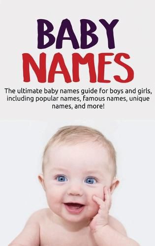 Cover image for Baby Names: The ultimate baby names guide for boys and girls, including popular names, famous names, unique names, and more!