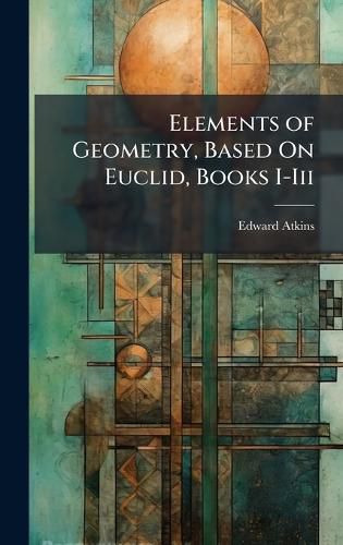 Cover image for Elements of Geometry, Based On Euclid, Books I-Iii