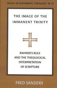 Cover image for The Image of the Immanent Trinity: Implications of Rahner's Rule for a Theological Interpretation of Scripture