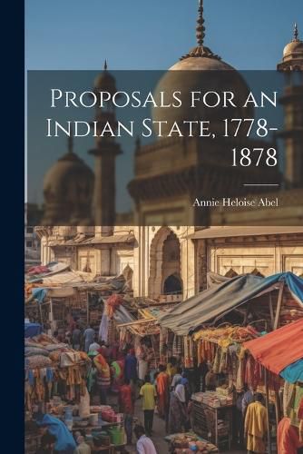 Cover image for Proposals for an Indian State, 1778-1878