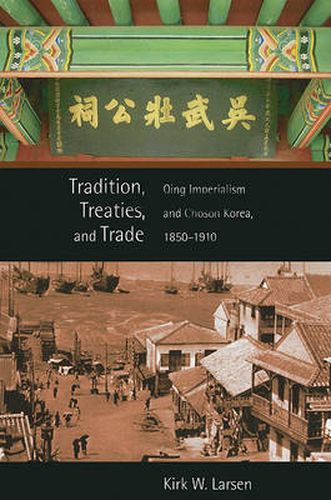 Cover image for Tradition, Treaties, and Trade: Qing Imperialism and Choson Korea, 1850-1910