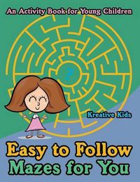 Cover image for Easy to Follow Mazes for You -- An Activity Book for Young Children