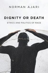 Cover image for Dignity or Death: Ethics and Politics of Race
