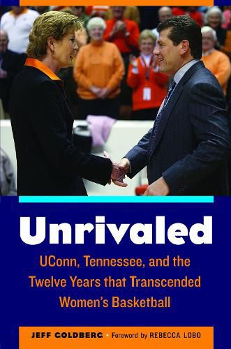 Cover image for Unrivaled: UConn, Tennessee, and the Twelve Years that Transcended Women's Basketball