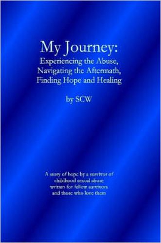 Cover image for My Journey: Experiencing the Abuse, Navigating the Aftermath, Finding Hope and Healing