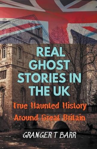 Cover image for Real Ghost Stories In The UK: True Haunted History Around Great Britain