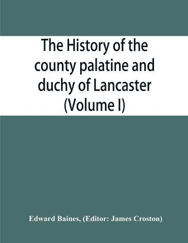 The history of the county palatine and duchy of Lancaster (Volume I)