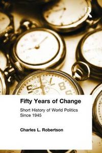 Cover image for Fifty Years of Change: Short History of World Politics Since 1945: Short History of World Politics Since 1945