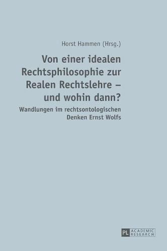 Cover image for Von Einer Idealen Rechtsphilosophie Zur Realen Rechtslehre - Und Wohin Dann?: Wandlungen Im Rechtsontologischen Denken Ernst Wolfs