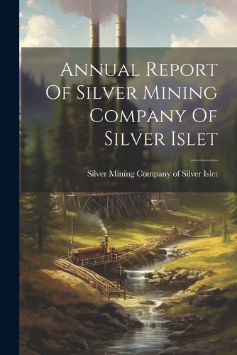 Cover image for Annual Report Of Silver Mining Company Of Silver Islet