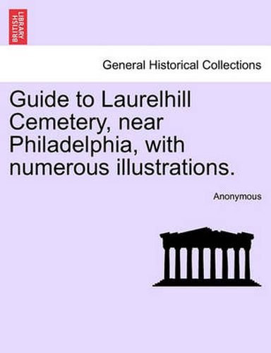 Cover image for Guide to Laurelhill Cemetery, Near Philadelphia, with Numerous Illustrations.
