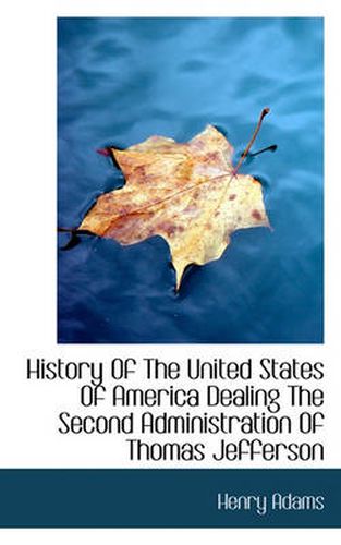 Cover image for History of the United States of America Dealing the Second Administration of Thomas Jefferson