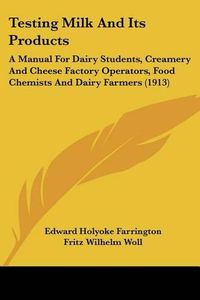 Cover image for Testing Milk and Its Products: A Manual for Dairy Students, Creamery and Cheese Factory Operators, Food Chemists and Dairy Farmers (1913)