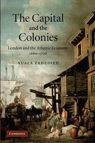 Cover image for The Capital and the Colonies: London and the Atlantic Economy 1660-1700