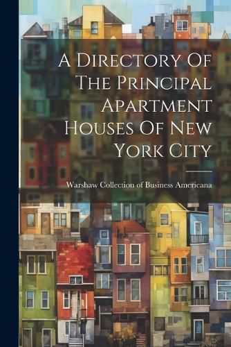 Cover image for A Directory Of The Principal Apartment Houses Of New York City