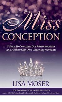 Cover image for Miss Conception: 5 Steps To Overcome Our Misconceptions And Achieve Our Own Crowning Moments