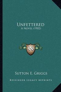 Cover image for Unfettered Unfettered: A Novel (1902) a Novel (1902)