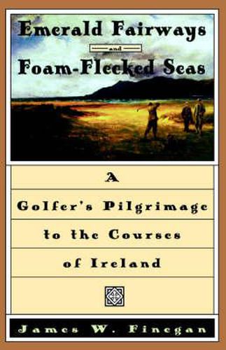 Cover image for Emerald Fairways and Foam-flecked Seas: A Golfer's Pilgrimage to the Courses of Ireland