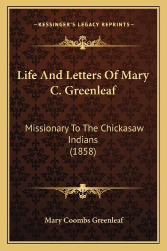 Cover image for Life and Letters of Mary C. Greenleaf: Missionary to the Chickasaw Indians (1858)