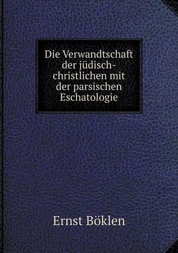 Die Verwandtschaft der judisch-christlichen mit der parsischen Eschatologie