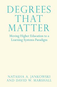 Cover image for Degrees That Matter: Moving Higher Education to a Learning Systems Paradigm