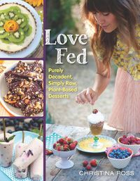 Cover image for Love Fed: Purely Decadent, Simply Raw, Plant-Based Desserts