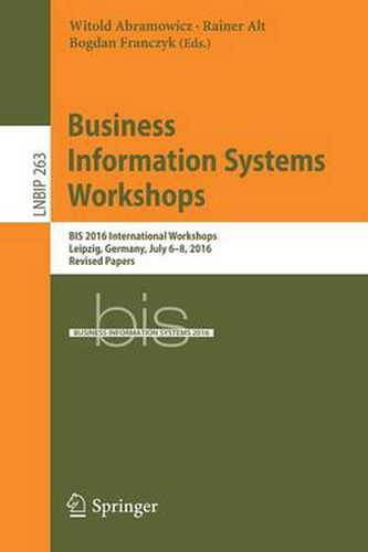Cover image for Business Information Systems Workshops: BIS 2016 International Workshops, Leipzig, Germany, July 6-8, 2016, Revised Papers