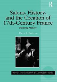 Cover image for Salons, History, and the Creation of Seventeenth-Century France: Mastering Memory