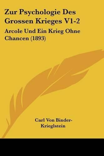 Cover image for Zur Psychologie Des Grossen Krieges V1-2: Arcole Und Ein Krieg Ohne Chancen (1893)