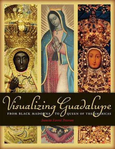 Cover image for Visualizing Guadalupe: From Black Madonna to Queen of the Americas