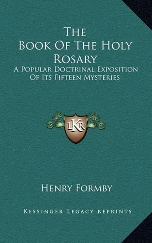 Cover image for The Book of the Holy Rosary: A Popular Doctrinal Exposition of Its Fifteen Mysteries