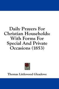 Cover image for Daily Prayers for Christian Households: With Forms for Special and Private Occasions (1853)