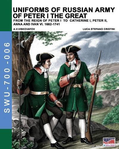 Uniforms of Russian army of Peter I the Great: from the reign of peter I to Catherine I, peter II, Anna and Ivan VI. 1682-1741