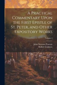 Cover image for A Practical Commentary Upon the First Epistle of St. Peter, and Other Expository Works; Volume 2