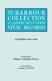 Cover image for The Barbour Collection of Connecticut Town Vital Records. Volume 16: Guilford 1639-1850