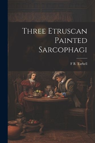 Cover image for Three Etruscan Painted Sarcophagi