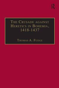 Cover image for The Crusade against Heretics in Bohemia, 1418-1437: Sources and Documents for the Hussite Crusades