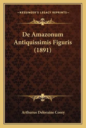 Cover image for de Amazonum Antiquissimis Figuris (1891)