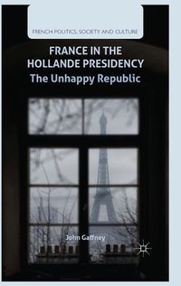 Cover image for France in the Hollande Presidency: The Unhappy Republic