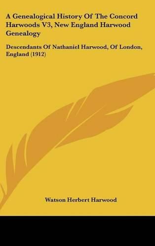 Cover image for A Genealogical History of the Concord Harwoods V3, New England Harwood Genealogy: Descendants of Nathaniel Harwood, of London, England (1912)