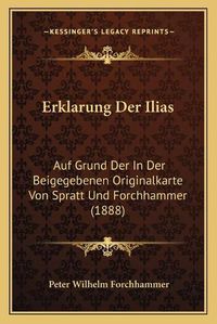 Cover image for Erklarung Der Ilias: Auf Grund Der in Der Beigegebenen Originalkarte Von Spratt Und Forchhammer (1888)