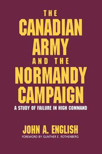 Cover image for The Canadian Army and the Normandy Campaign: A Study of Failure in High Command