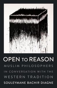 Cover image for Open to Reason: Muslim Philosophers in Conversation with the Western Tradition