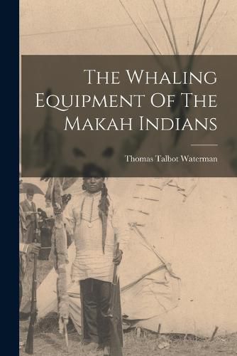 Cover image for The Whaling Equipment Of The Makah Indians