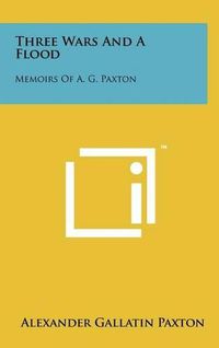 Cover image for Three Wars and a Flood: Memoirs of A. G. Paxton