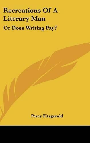 Recreations of a Literary Man: Or Does Writing Pay?