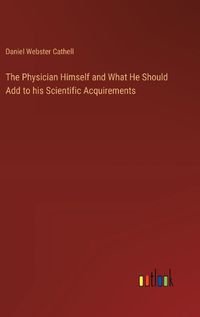 Cover image for The Physician Himself and What He Should Add to his Scientific Acquirements
